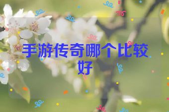 手游传奇哪个比较好