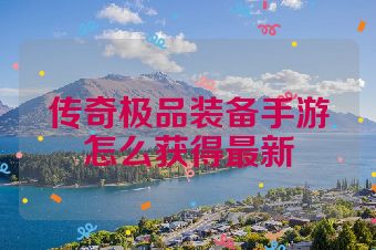 传奇极品装备手游怎么获得最新