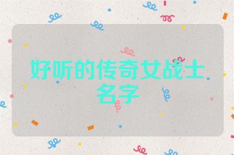 好听的传奇女战士名字