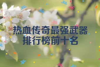 热血传奇最强武器排行榜前十名
