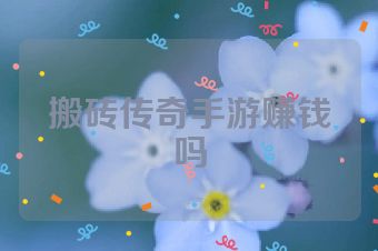搬砖传奇手游赚钱吗