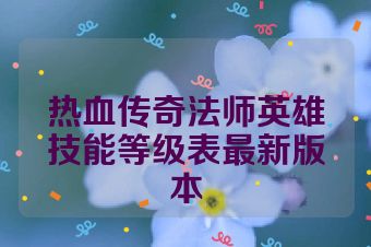 热血传奇法师英雄技能等级表最新版本