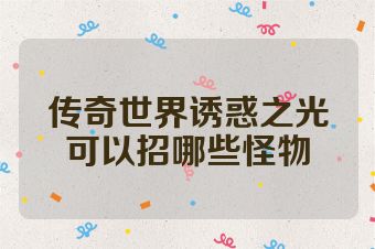 传奇世界诱惑之光可以招哪些怪物