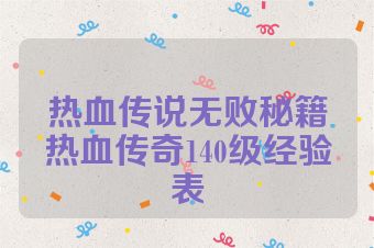 热血传说无败秘籍热血传奇140级经验表