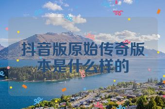抖音版原始传奇版本是什么样的