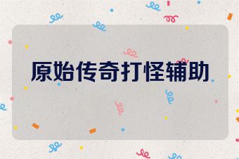 原始传奇打怪辅助