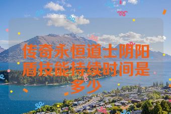 传奇永恒道士阴阳盾技能持续时间是多少