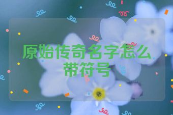 原始传奇名字怎么带符号