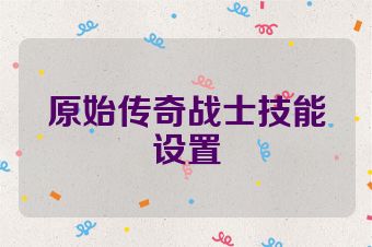原始传奇战士技能设置