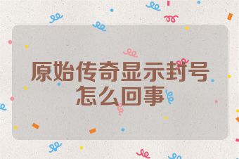 原始传奇显示封号怎么回事