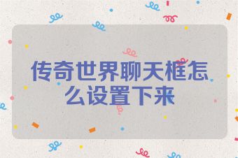传奇世界聊天框怎么设置下来