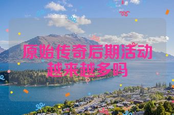 原始传奇后期活动越来越多吗