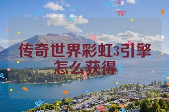 传奇世界彩虹3引擎怎么获得