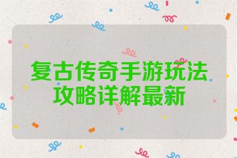 复古传奇手游玩法攻略详解最新