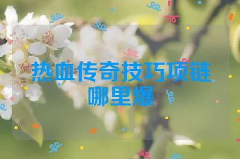 热血传奇技巧项链哪里爆