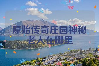 原始传奇庄园神秘老人在哪里