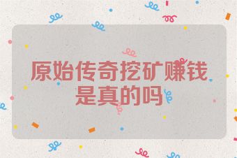 原始传奇挖矿赚钱是真的吗