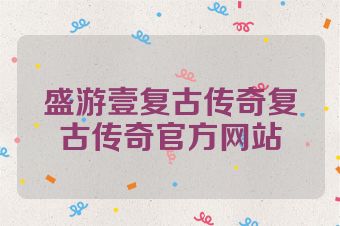 盛游壹复古传奇复古传奇官方网站
