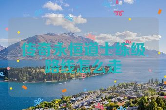 传奇永恒道士练级路线怎么走