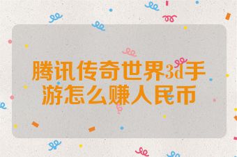 腾讯传奇世界3d手游怎么赚人民币