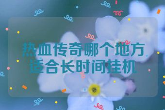 热血传奇哪个地方适合长时间挂机