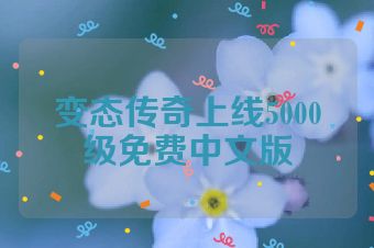 变态传奇上线5000级免费中文版