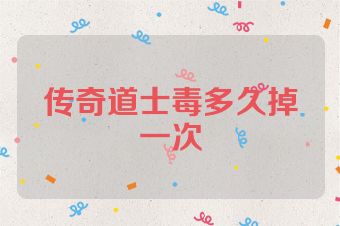 传奇道士毒多久掉一次