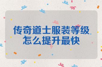 传奇道士服装等级怎么提升最快