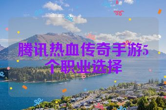 腾讯热血传奇手游5个职业选择