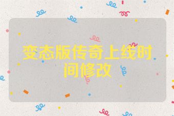 变态版传奇上线时间修改