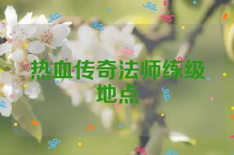 热血传奇法师练级地点