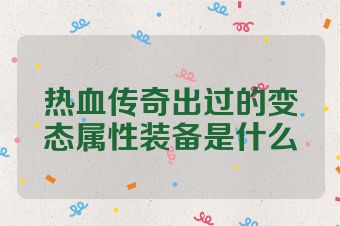 热血传奇出过的变态属性装备是什么