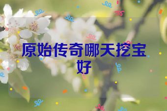 原始传奇哪天挖宝好