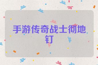 手游传奇战士彻地钉