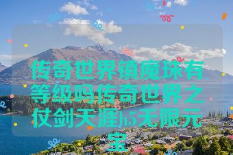 传奇世界镇魔珠有等级吗传奇世界之仗剑天涯h5无限元宝