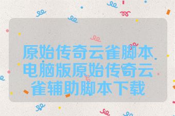 原始传奇云雀脚本电脑版原始传奇云雀辅助脚本下载