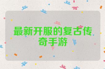 最新开服的复古传奇手游