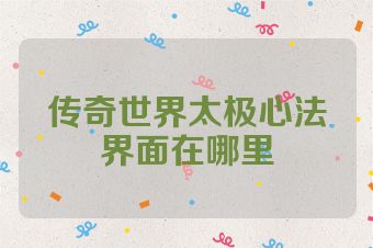 传奇世界太极心法界面在哪里
