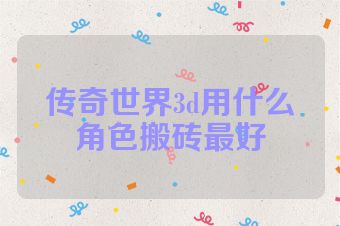 传奇世界3d用什么角色搬砖最好