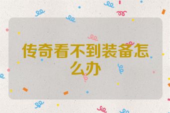 传奇看不到装备怎么办