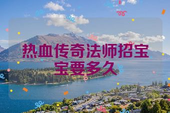 热血传奇法师招宝宝要多久
