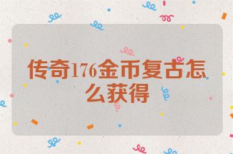 传奇176金币复古怎么获得