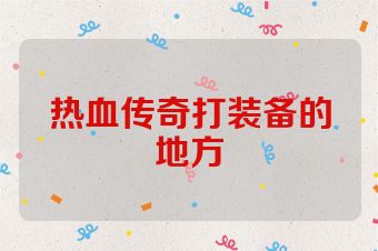 热血传奇打装备的地方