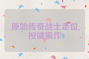 原始传奇战士走位按键操作