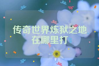 传奇世界炼狱之地在哪里打