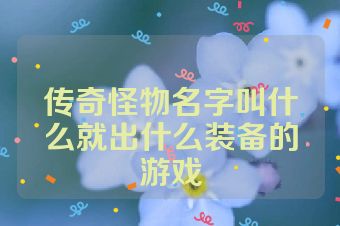 传奇怪物名字叫什么就出什么装备的游戏