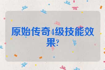 原始传奇4级技能效果?