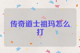 传奇道士祖玛怎么打