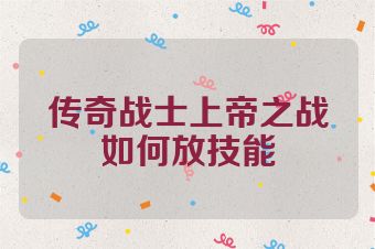 传奇战士上帝之战如何放技能