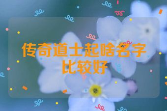 传奇道士起啥名字比较好